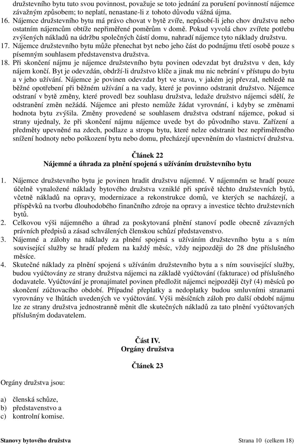 Pokud vyvolá chov zvířete potřebu zvýšených nákladů na údržbu společných částí domu, nahradí nájemce tyto náklady družstvu. 17.