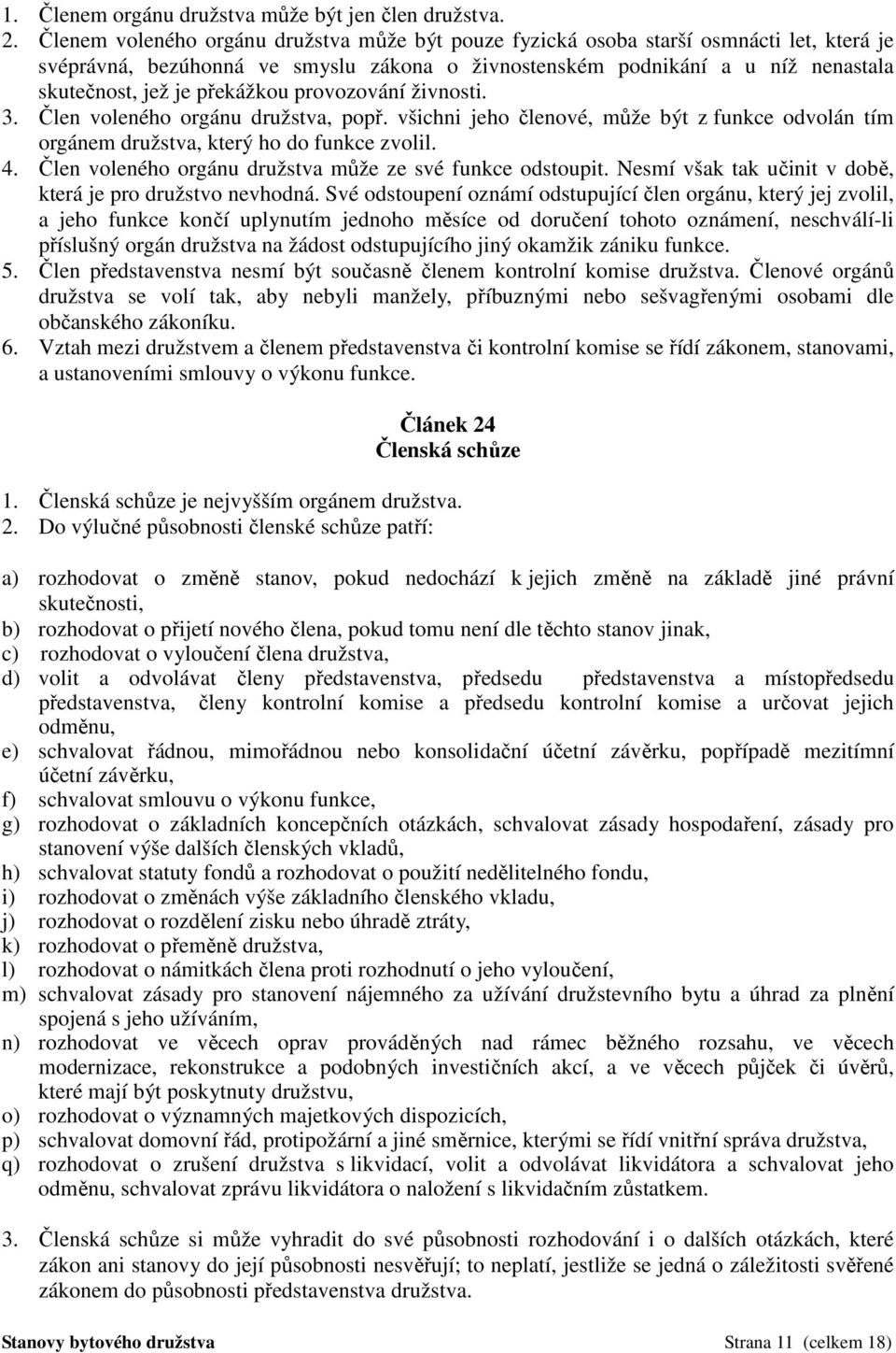 překážkou provozování živnosti. 3. Člen voleného orgánu družstva, popř. všichni jeho členové, může být z funkce odvolán tím orgánem družstva, který ho do funkce zvolil. 4.