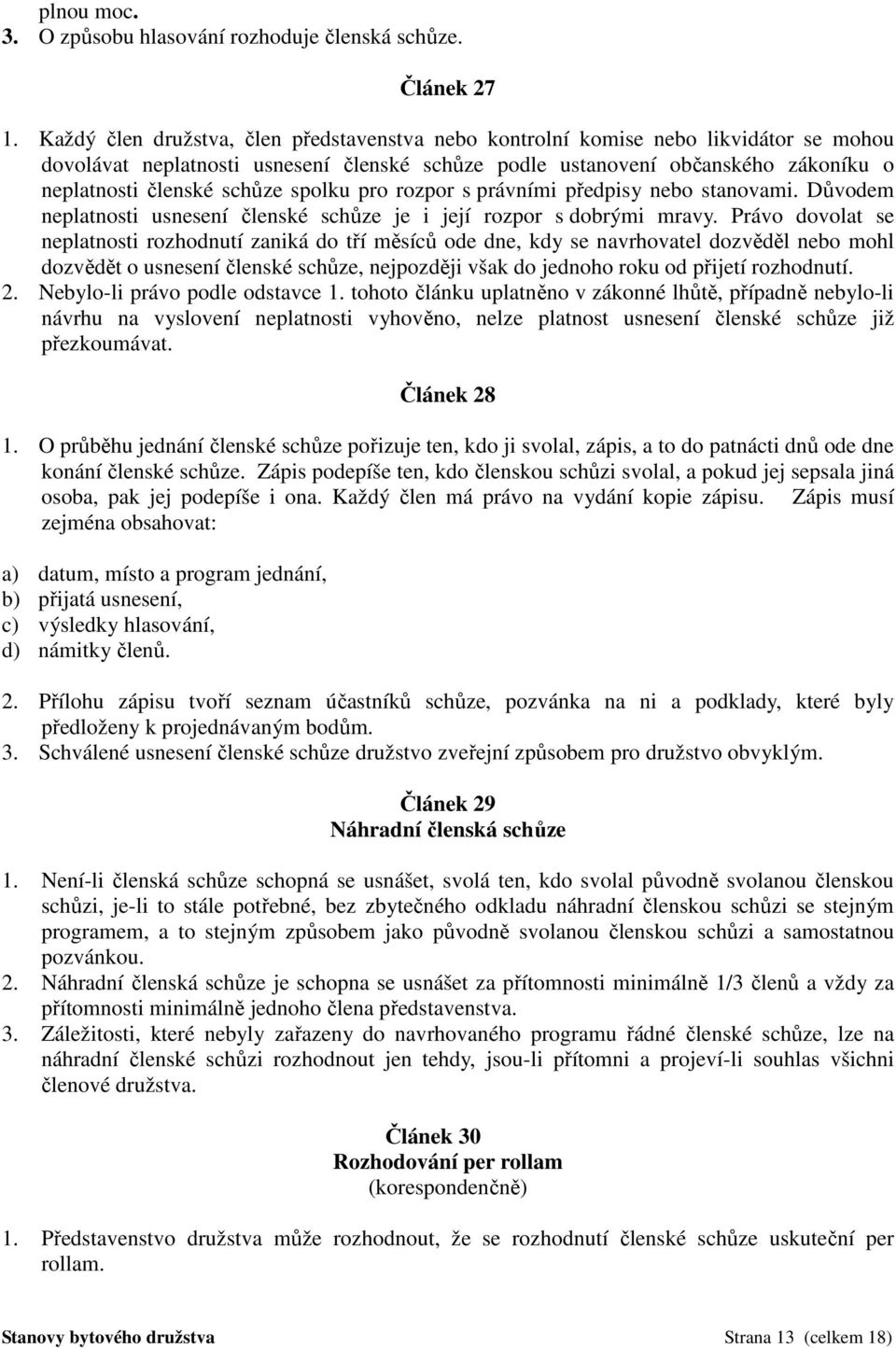 spolku pro rozpor s právními předpisy nebo stanovami. Důvodem neplatnosti usnesení členské schůze je i její rozpor s dobrými mravy.