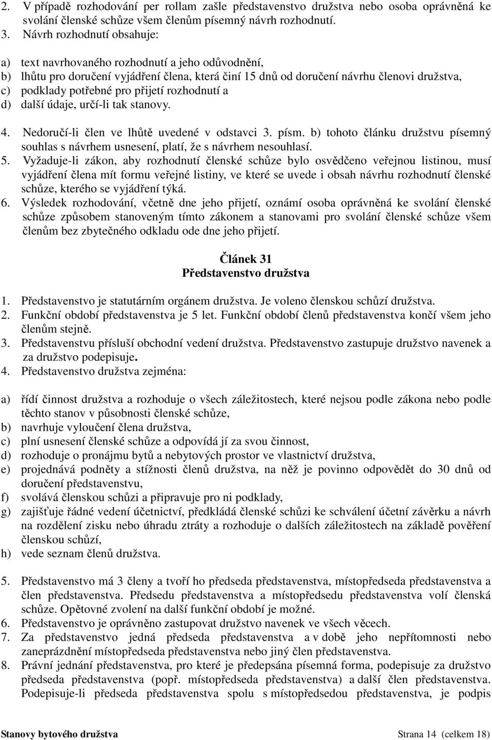 přijetí rozhodnutí a d) další údaje, určí-li tak stanovy. 4. Nedoručí-li člen ve lhůtě uvedené v odstavci 3. písm.