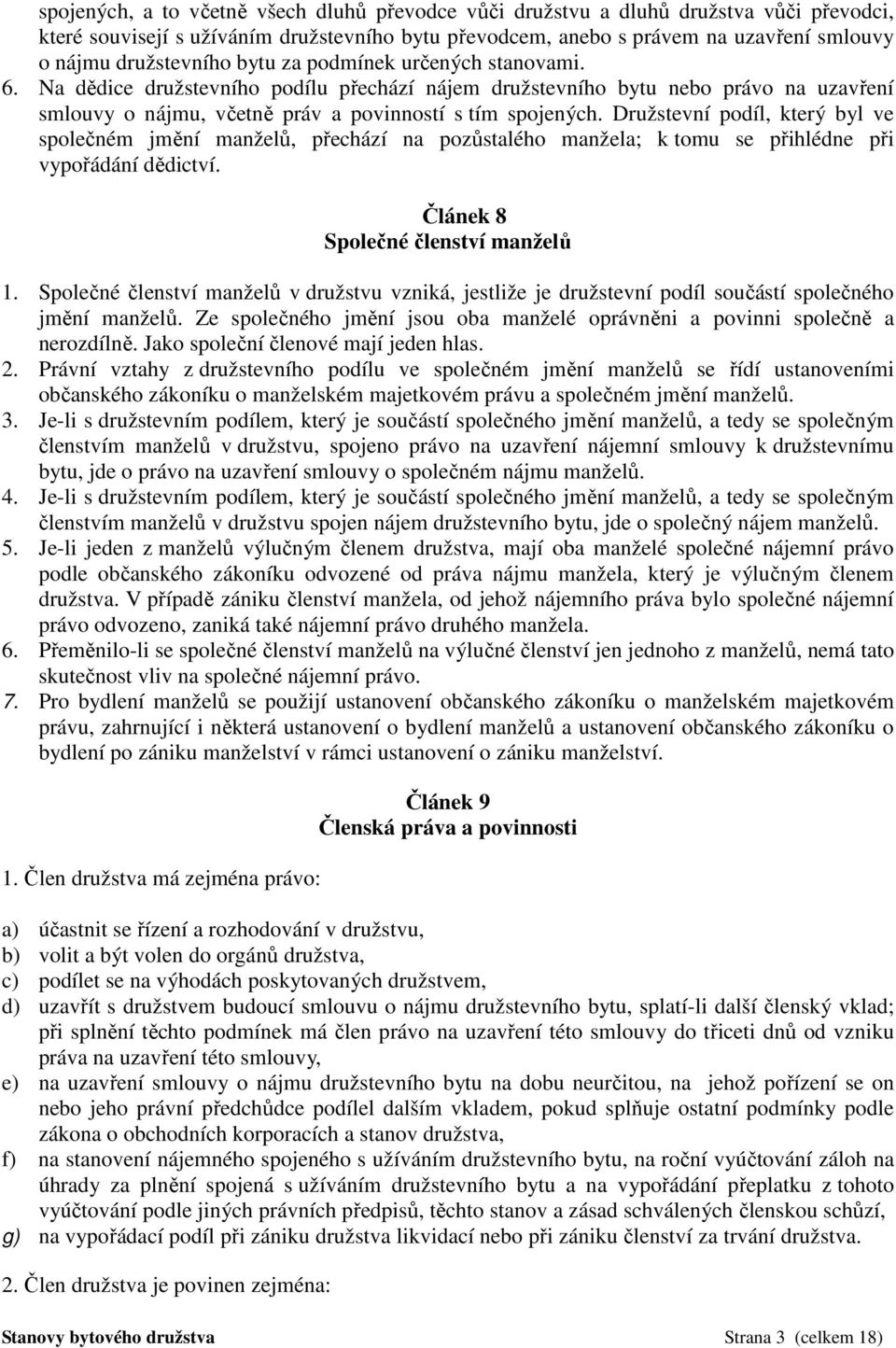 Družstevní podíl, který byl ve společném jmění manželů, přechází na pozůstalého manžela; k tomu se přihlédne při vypořádání dědictví. Článek 8 Společné členství manželů 1.