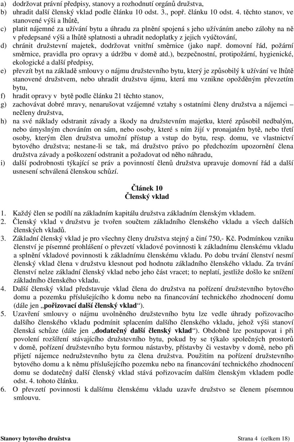 jejich vyúčtování, d) chránit družstevní majetek, dodržovat vnitřní směrnice (jako např. domovní řád, požární směrnice, pravidla pro opravy a údržbu v domě atd.