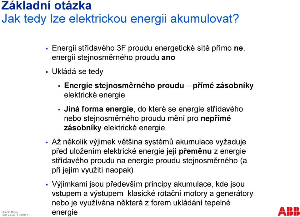 energie, do které se energie střídavého nebo stejnosměrného proudu mění pro nepřímé zásobníky elektrické energie Až několik výjimek většina systémů akumulace vyžaduje před uložením