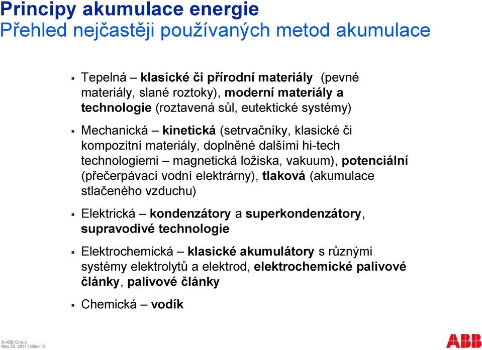 ložiska, vakuum), potenciální (přečerpávací vodní elektrárny), tlaková (akumulace stlačeného vzduchu) Elektrická kondenzátory a superkondenzátory, supravodivé