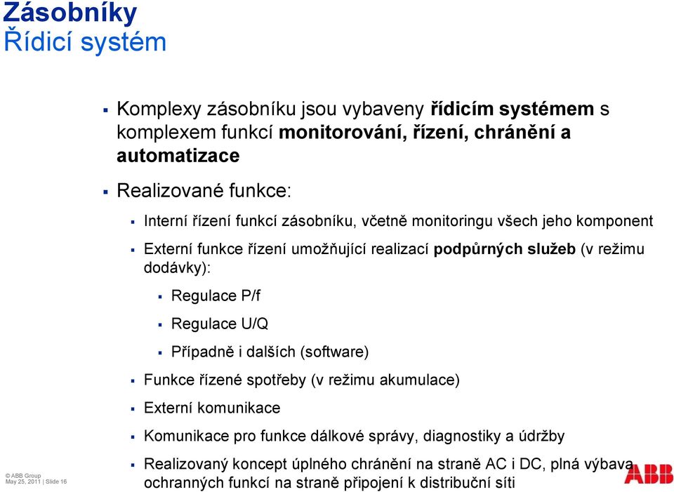 Regulace P/f Regulace U/Q Případně i dalších (software) Funkce řízené spotřeby (v režimu akumulace) Externí komunikace Komunikace pro funkce dálkové správy,