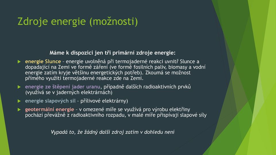 energie ze štěpení jader uranu, případně dalších radioaktivních prvků (využívá se v jaderných elektrárnách) energie slapových sil přílivové elektrárny) geotermální energie v