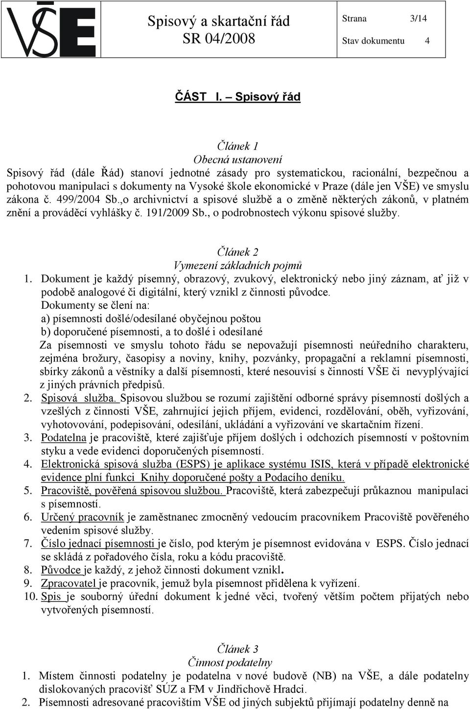 (dále jen VŠE) ve smyslu zákona č. 499/2004 Sb.,o archivnictví a spisové službě a o změně některých zákonů, v platném znění a prováděcí vyhlášky č. 191/2009 Sb., o podrobnostech výkonu spisové služby.