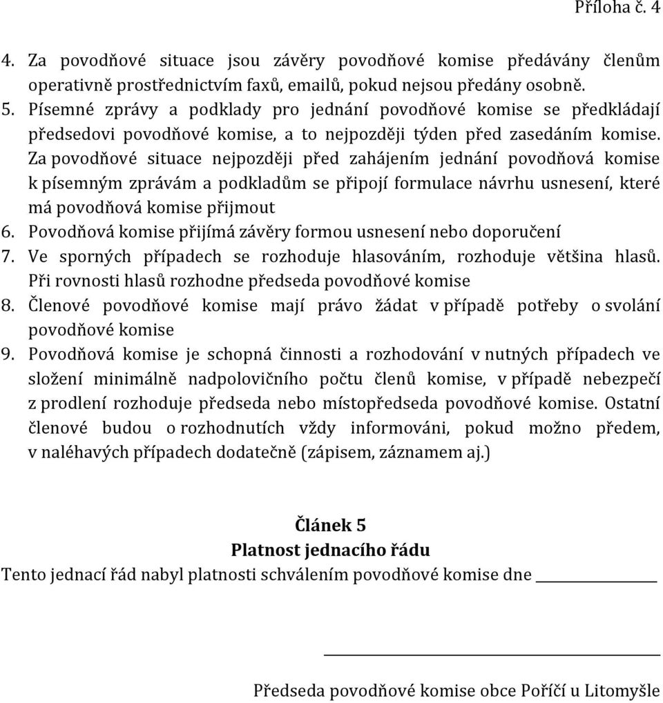 Za povodňové situace nejpozději před zahájením jednání povodňová komise k písemným zprávám a podkladům se připojí formulace návrhu usnesení, které má povodňová komise přijmout 6.