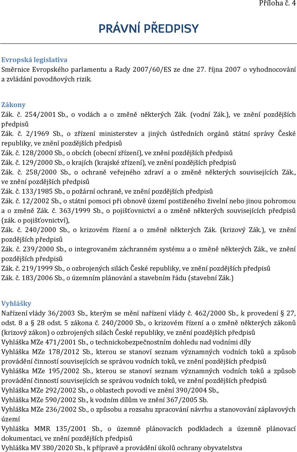 , o obcích (obecní zřízení), ve znění pozdějších předpisů Zák. č. 129/2000 Sb., o krajích (krajské zřízení), ve znění pozdějších předpisů Zák. č. 258/2000 Sb.