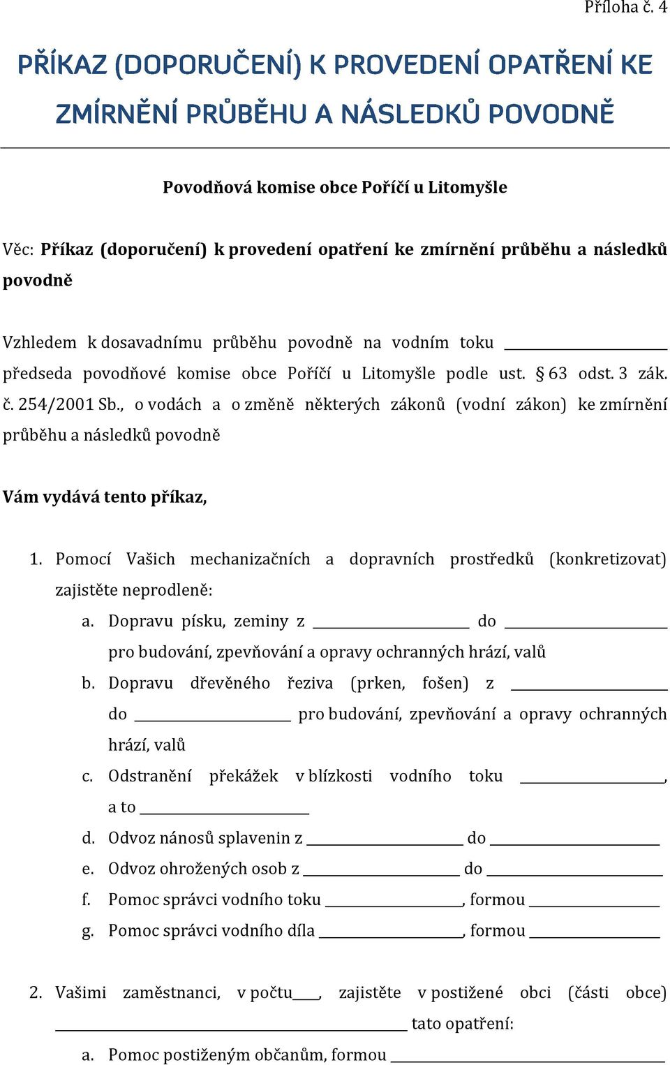 Pomocí Vašich mechanizačních a dopravních prostředků (konkretizovat) zajistěte neprodleně: a. Dopravu písku, zeminy z do pro budování, zpevňování a opravy ochranných hrází, valů b.