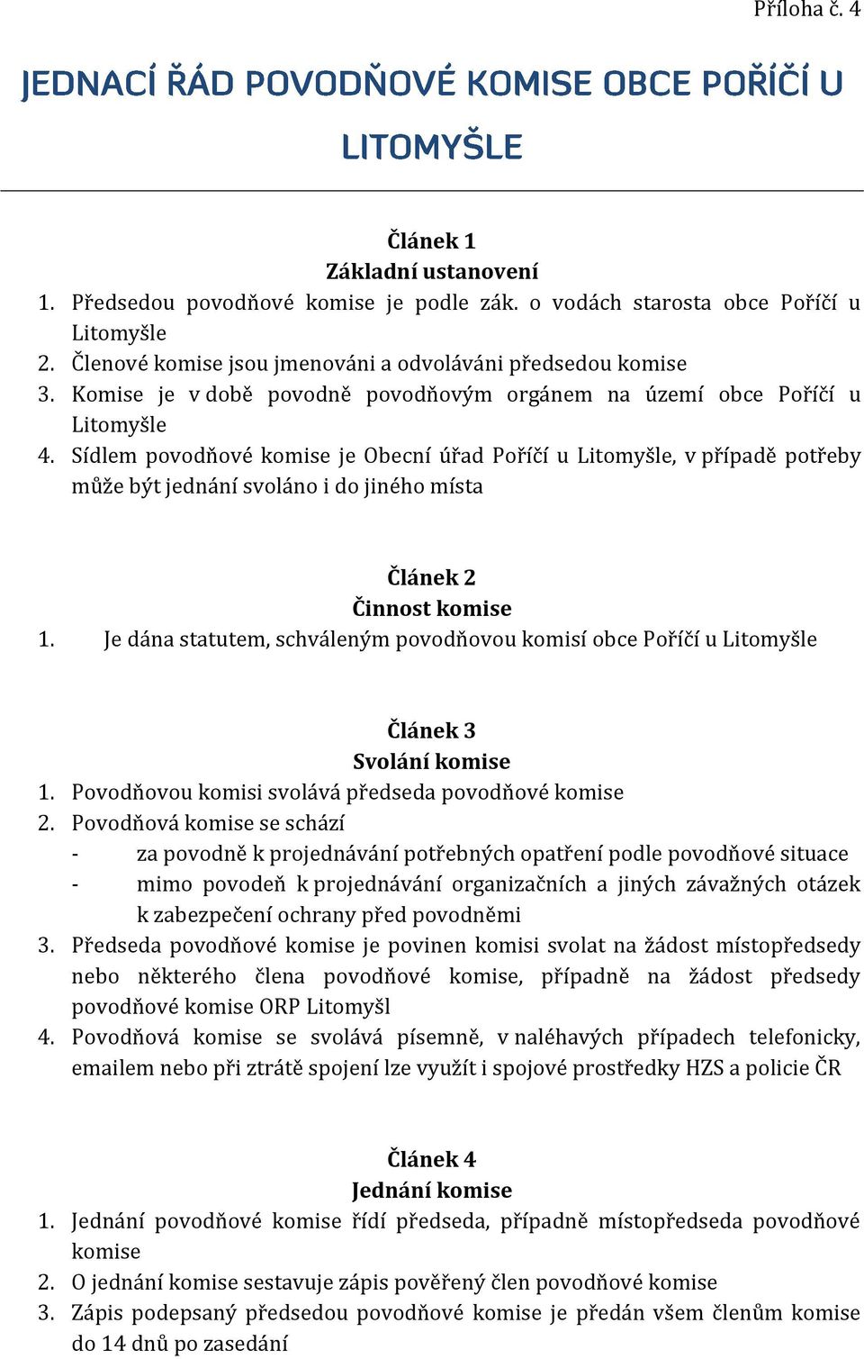 Sídlem povodňové komise je Obecní úřad Poříčí u Litomyšle, v případě potřeby může být jednání svoláno i do jiného místa Článek 2 Činnost komise 1.