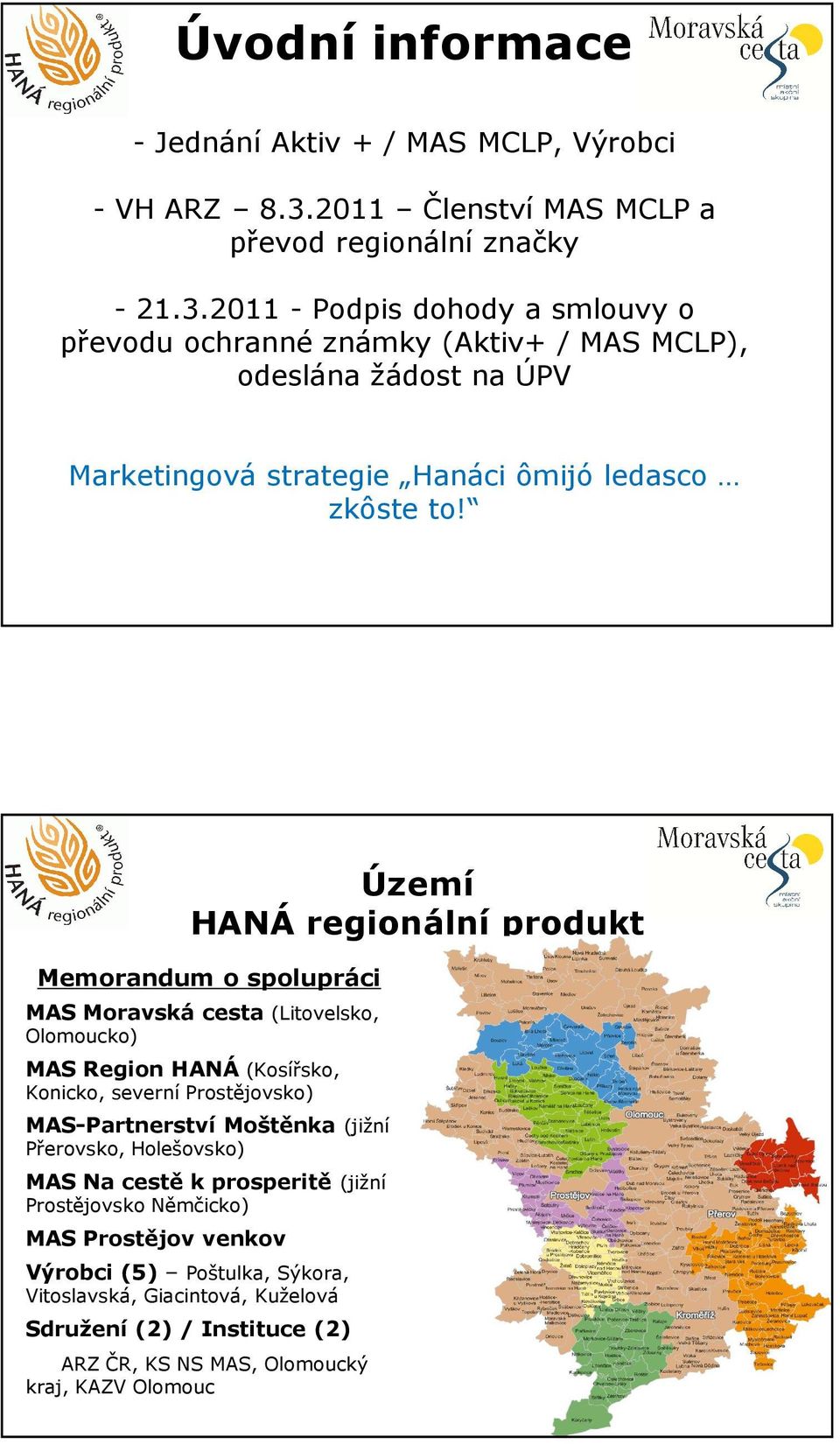 2011 - Podpis dohody a smlouvy o převodu ochranné známky (Aktiv+ / MAS MCLP), odeslána žádost na ÚPV Marketingová strategie Hanáci ômijó ledasco zkôste to!