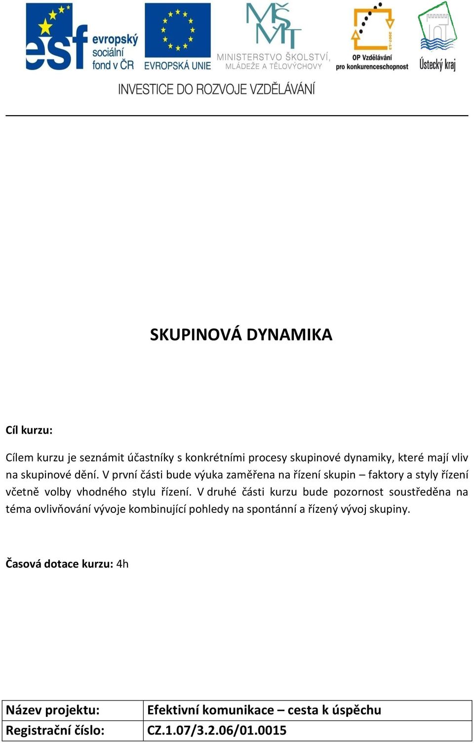 V první části bude výuka zaměřena na řízení skupin faktory a styly řízení včetně volby vhodného stylu