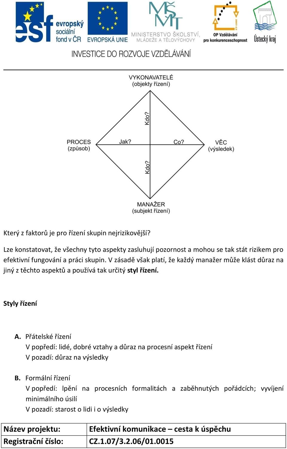 V zásadě však platí, že každý manažer může klást důraz na jiný z těchto aspektů a používá tak určitý styl řízení. Styly řízení A.