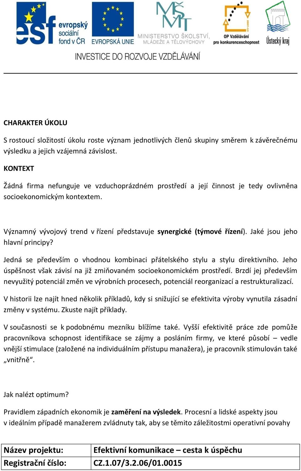 Jaké jsou jeho hlavní principy? Jedná se především o vhodnou kombinaci přátelského stylu a stylu direktivního. Jeho úspěšnost však závisí na již zmiňovaném socioekonomickém prostředí.