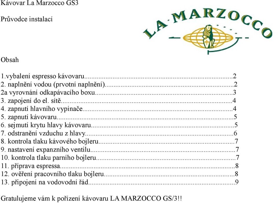 sejmutí krytu hlavy kávovaru...5 7. odstranění vzduchu z hlavy...6 8. kontrola tlaku kávového bojleru...7 9. nastavení expanzního ventilu...7 10.