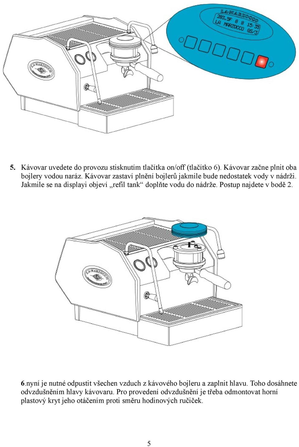 Jakmile se na displayi objeví refil tank doplňte vodu do nádrže. Postup najdete v bodě 2. 6.