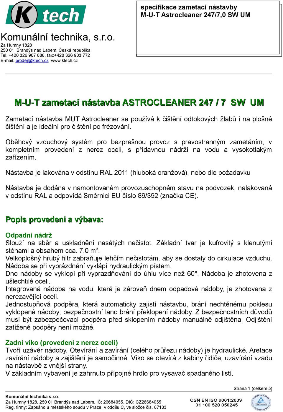 cz www.ktech.cz M-U-T zametací nástavba ASTROCLEANER 247 / 7 SW UM Zametací nástavba MUT Astrocleaner se používá k čištění odtokových žlabů i na plošné čištění a je ideální pro čištění po frézování.