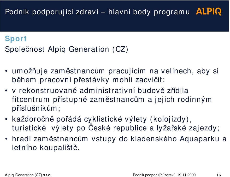 rodinným příslušníkům; každoročně pořádá cyklistické výlety (kolojízdy), turistické výlety po České republice a lyžařské zajezdy;