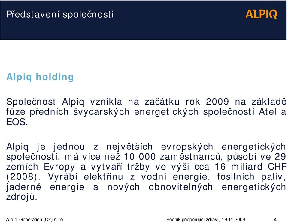 Alpiq je jednou z největších evropských energetických společností, má více než 10 000 zaměstnanců, působí ve 29 zemích Evropy a