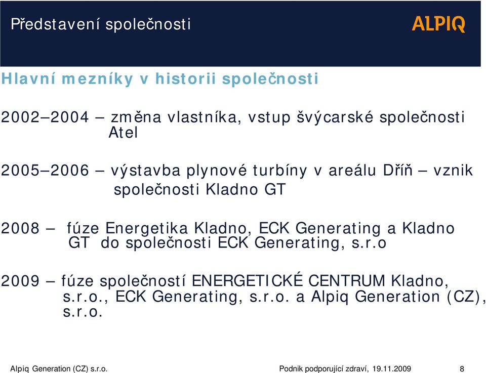 Generating a Kladno GT do společnosti ECK Generating, s.r.o 2009 fúze společností ENERGETICKÉ CENTRUM Kladno, s.r.o., ECK Generating, s.