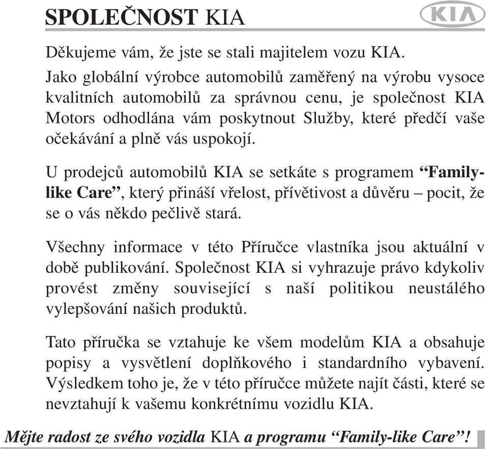 uspokojí. U prodejců automobilů KIA se setkáte s programem Familylike Care, který přináší vřelost, přívětivost a důvěru pocit, že se o vás někdo pečlivě stará.