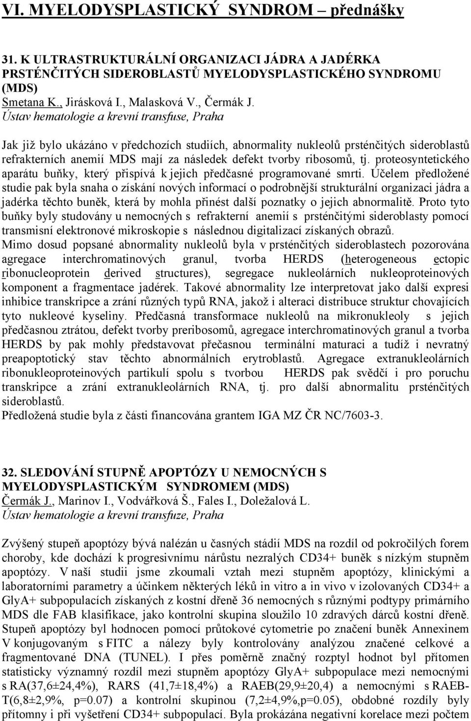 Ústav hematologie a krevní transfuse, Praha Jak již bylo ukázáno v předchozích studiích, abnormality nukleolů prsténčitých sideroblastů refrakterních anemií MDS mají za následek defekt tvorby