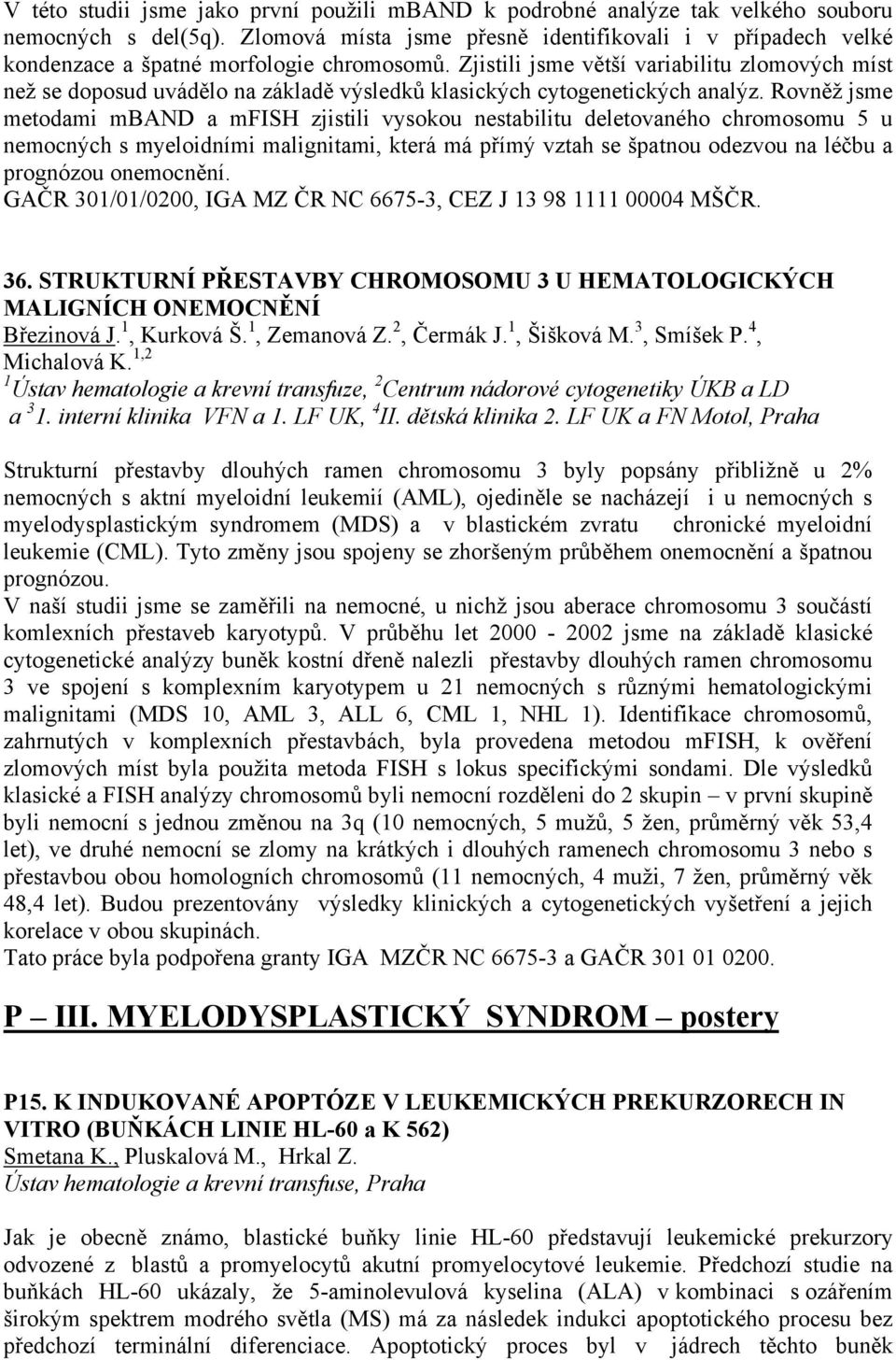 Zjistili jsme větší variabilitu zlomových míst než se doposud uvádělo na základě výsledků klasických cytogenetických analýz.