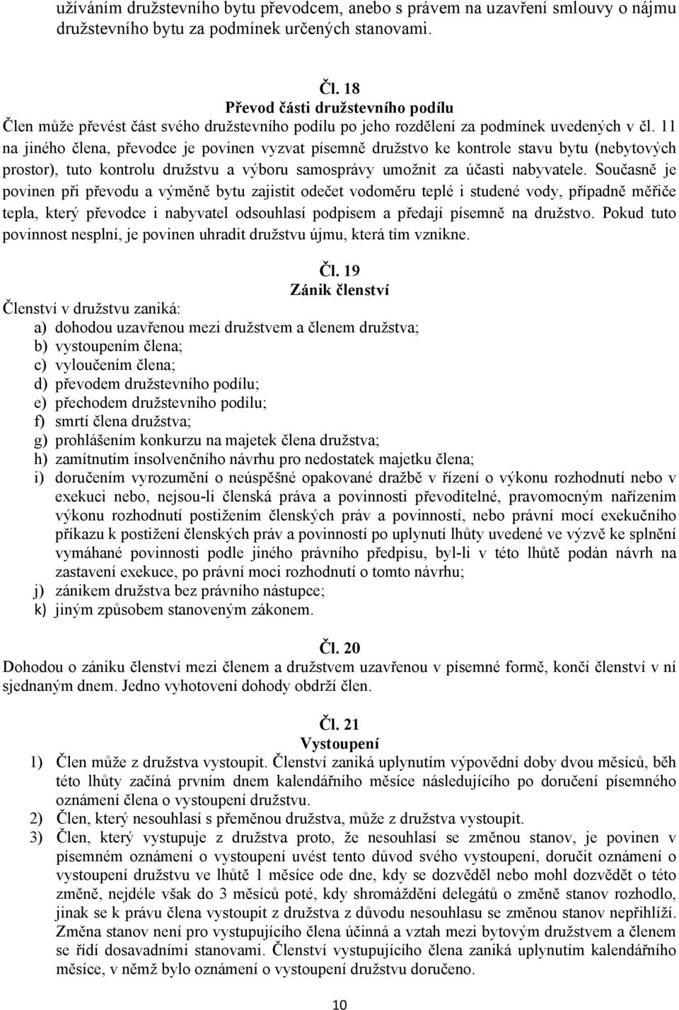 11 na jiného člena, převodce je povinen vyzvat písemně družstvo ke kontrole stavu bytu (nebytových prostor), tuto kontrolu družstvu a výboru samosprávy umožnit za účasti nabyvatele.