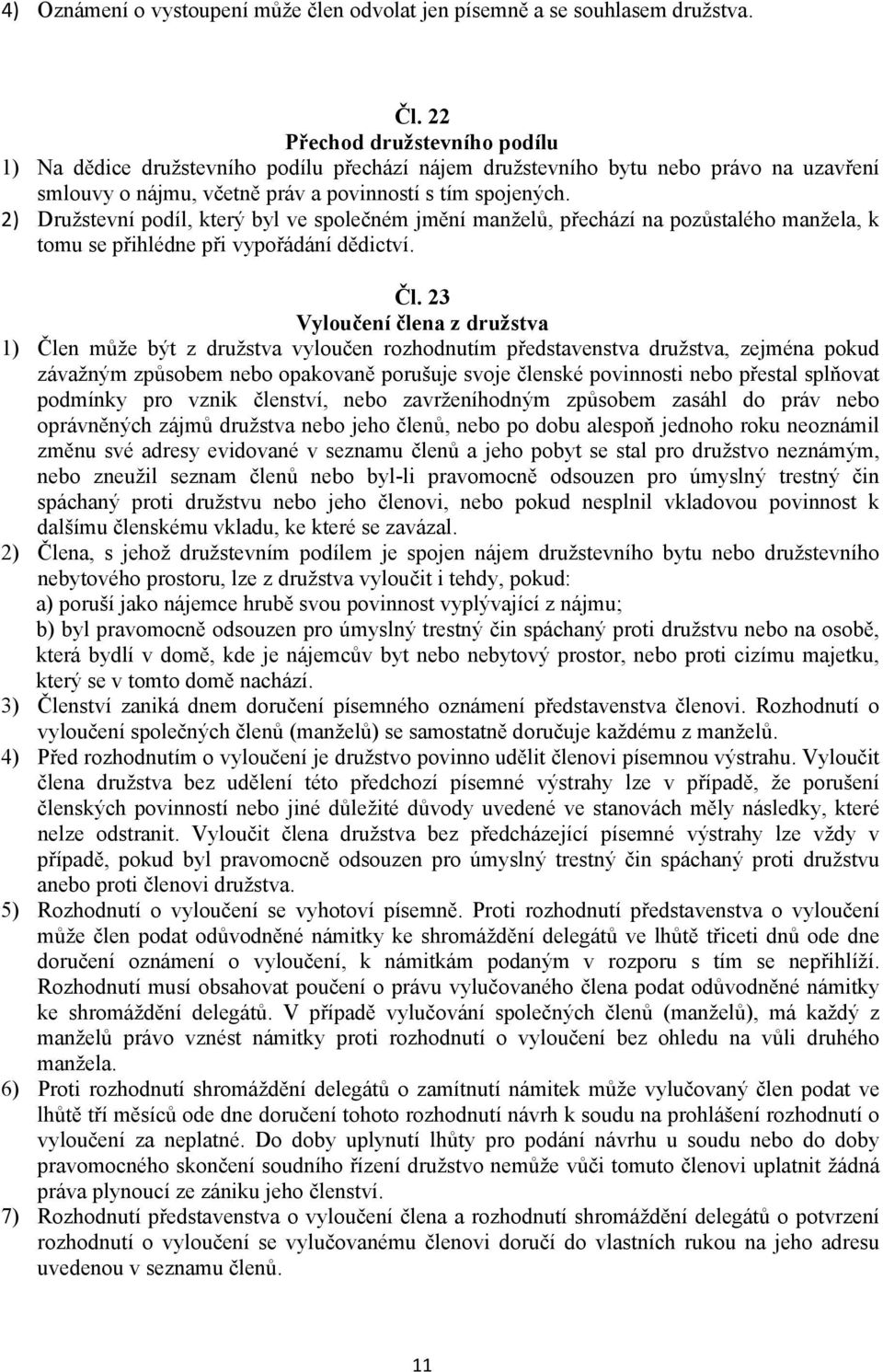 2) Družstevní podíl, který byl ve společném jmění manželů, přechází na pozůstalého manžela, k tomu se přihlédne při vypořádání dědictví. Čl.