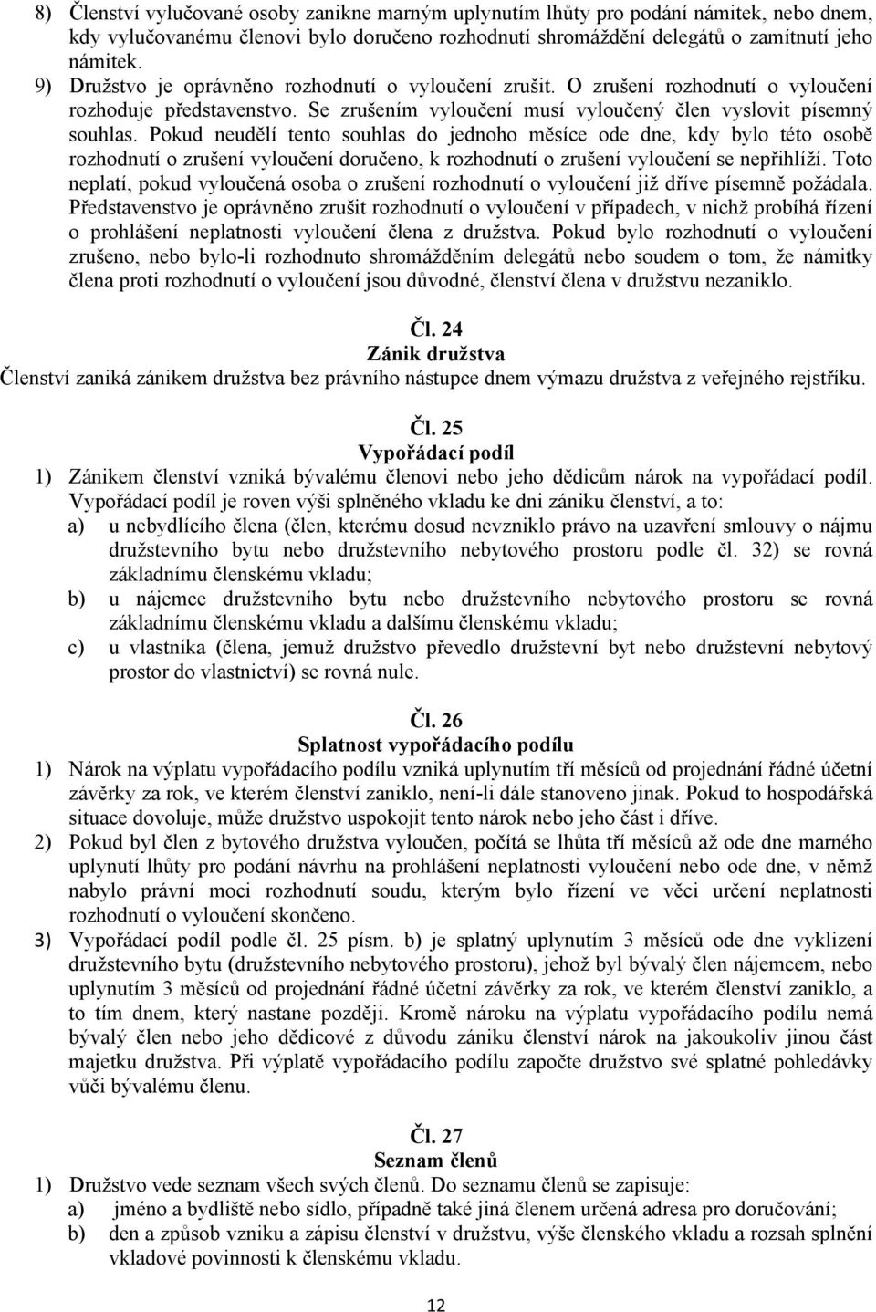 Pokud neudělí tento souhlas do jednoho měsíce ode dne, kdy bylo této osobě rozhodnutí o zrušení vyloučení doručeno, k rozhodnutí o zrušení vyloučení se nepřihlíží.