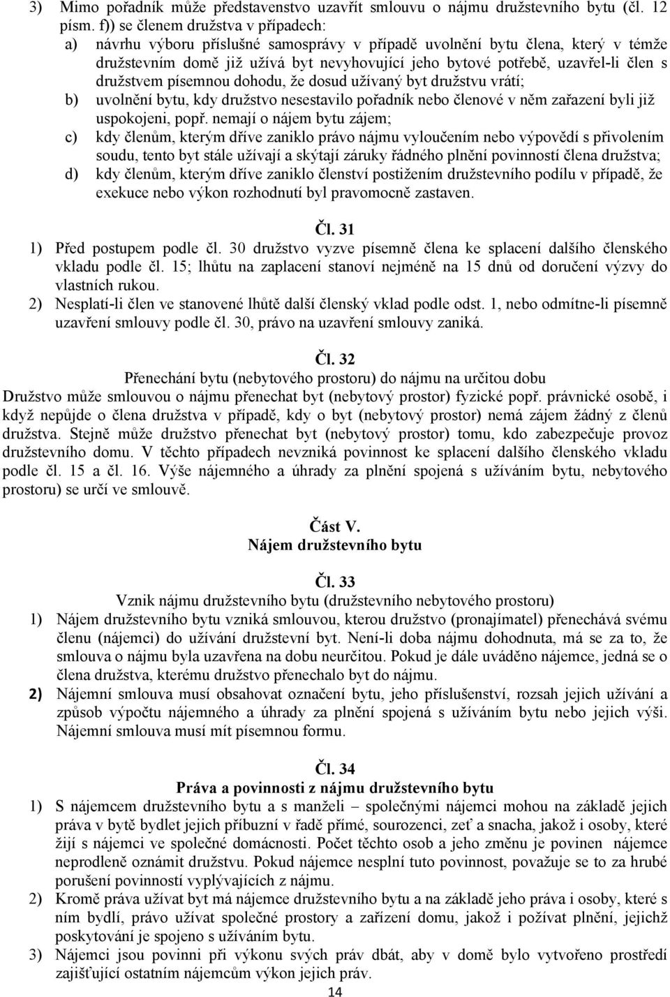 s družstvem písemnou dohodu, že dosud užívaný byt družstvu vrátí; b) uvolnění bytu, kdy družstvo nesestavilo pořadník nebo členové v něm zařazení byli již uspokojeni, popř.