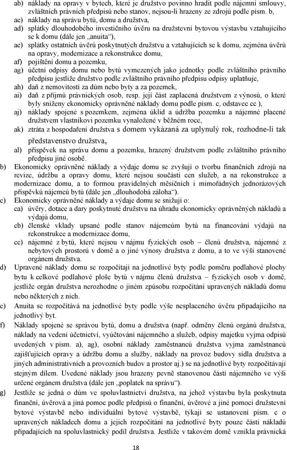 poskytnutých družstvu a vztahujících se k domu, zejména úvěrů na opravy, modernizace a rekonstrukce domu, af) pojištění domu a pozemku, ag) účetní odpisy domu nebo bytů vymezených jako jednotky podle