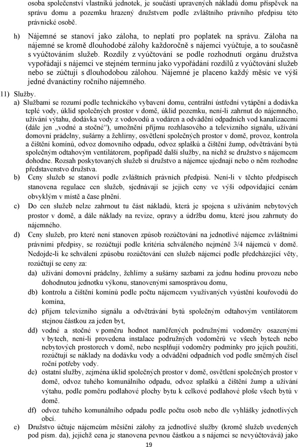 Rozdíly z vyúčtování se podle rozhodnutí orgánu družstva vypořádají s nájemci ve stejném termínu jako vypořádání rozdílů z vyúčtování služeb nebo se zúčtují s dlouhodobou zálohou.