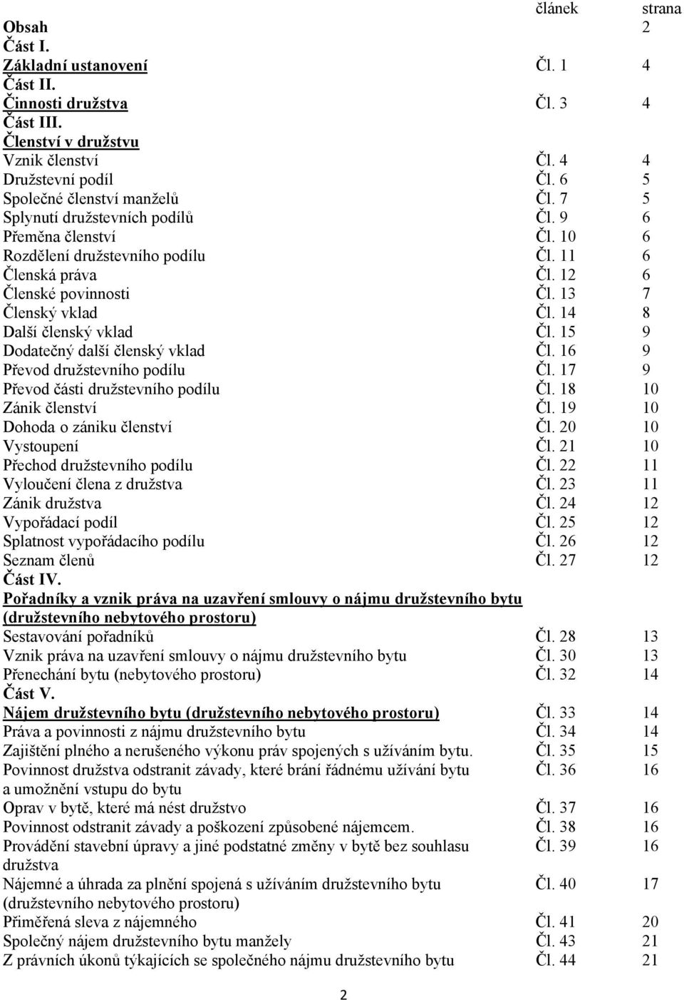 14 8 Další členský vklad Čl. 15 9 Dodatečný další členský vklad Čl. 16 9 Převod družstevního podílu Čl. 17 9 Převod části družstevního podílu Čl. 18 10 Zánik členství Čl.