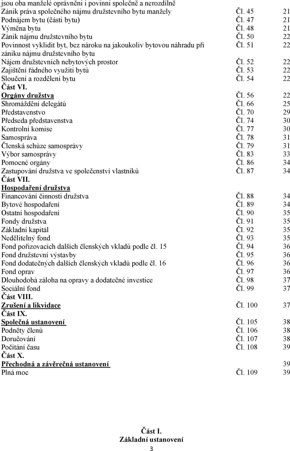 52 22 Zajištění řádného využití bytů Čl. 53 22 Sloučení a rozdělení bytu Čl. 54 22 Část VI. Orgány družstva Čl. 56 22 Shromáždění delegátů Čl. 66 25 Představenstvo Čl.