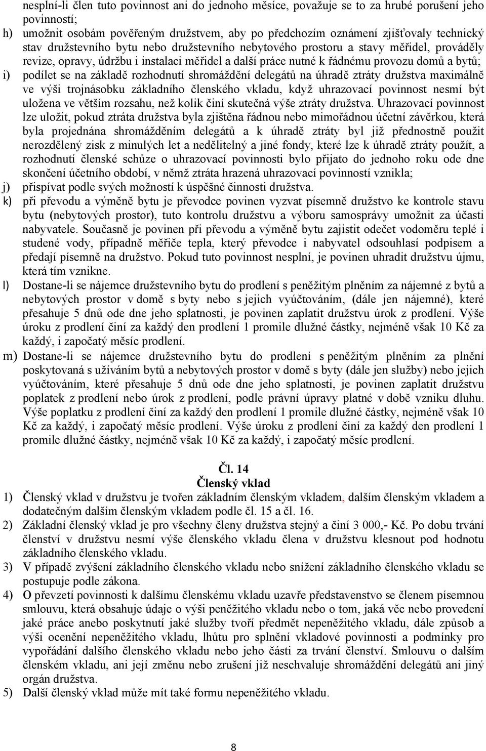 základě rozhodnutí shromáždění delegátů na úhradě ztráty družstva maximálně ve výši trojnásobku základního členského vkladu, když uhrazovací povinnost nesmí být uložena ve větším rozsahu, než kolik