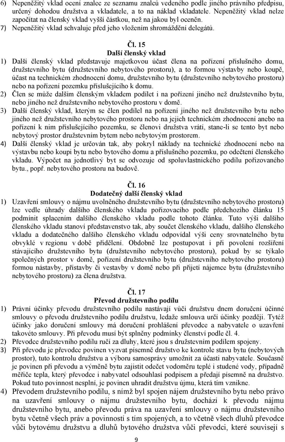 15 Další členský vklad 1) Další členský vklad představuje majetkovou účast člena na pořízení příslušného domu, družstevního bytu (družstevního nebytového prostoru), a to formou výstavby nebo koupě,