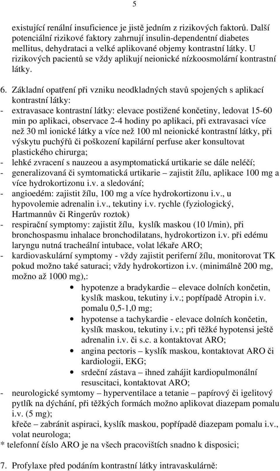 U rizikových pacientů se vždy aplikují neionické nízkoosmolární kontrastní látky. 6.