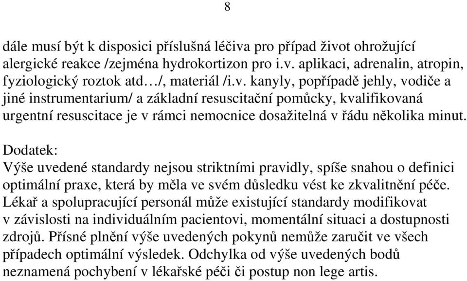 Dodatek: Výše uvedené standardy nejsou striktními pravidly, spíše snahou o definici optimální praxe, která by měla ve svém důsledku vést ke zkvalitnění péče.