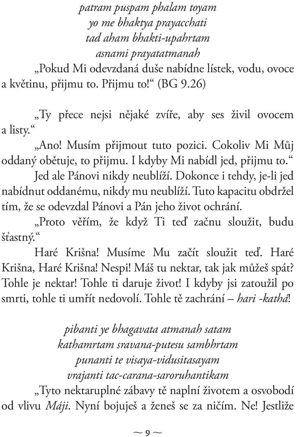 Jed ale Pánovi nikdy neublíží. Dokonce i tehdy, je-li jed nabídnut oddanému, nikdy mu neublíží. Tuto kapacitu obdržel tím, že se odevzdal Pánovi a Pán jeho život ochrání.