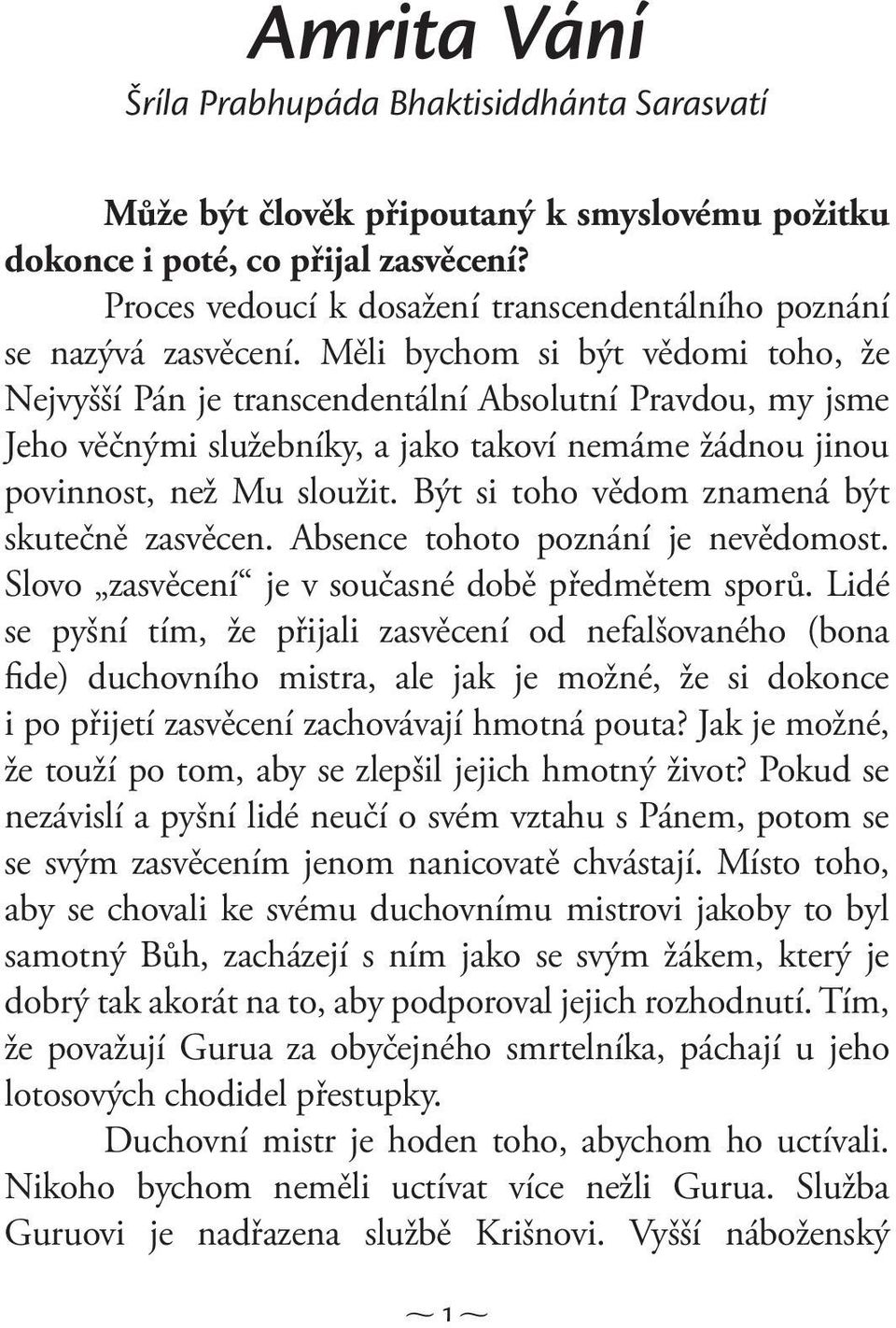 Měli bychom si být vědomi toho, že Nejvyšší Pán je transcendentální Absolutní Pravdou, my jsme Jeho věčnými služebníky, a jako takoví nemáme žádnou jinou povinnost, než Mu sloužit.