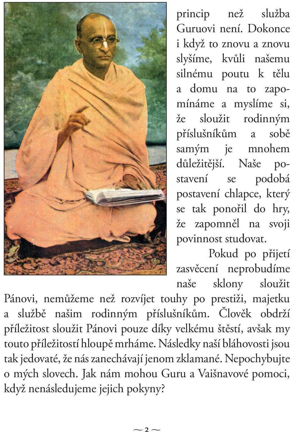 Naše postavení se podobá postavení chlapce, který se tak ponořil do hry, že zapomněl na svoji povinnost studovat.