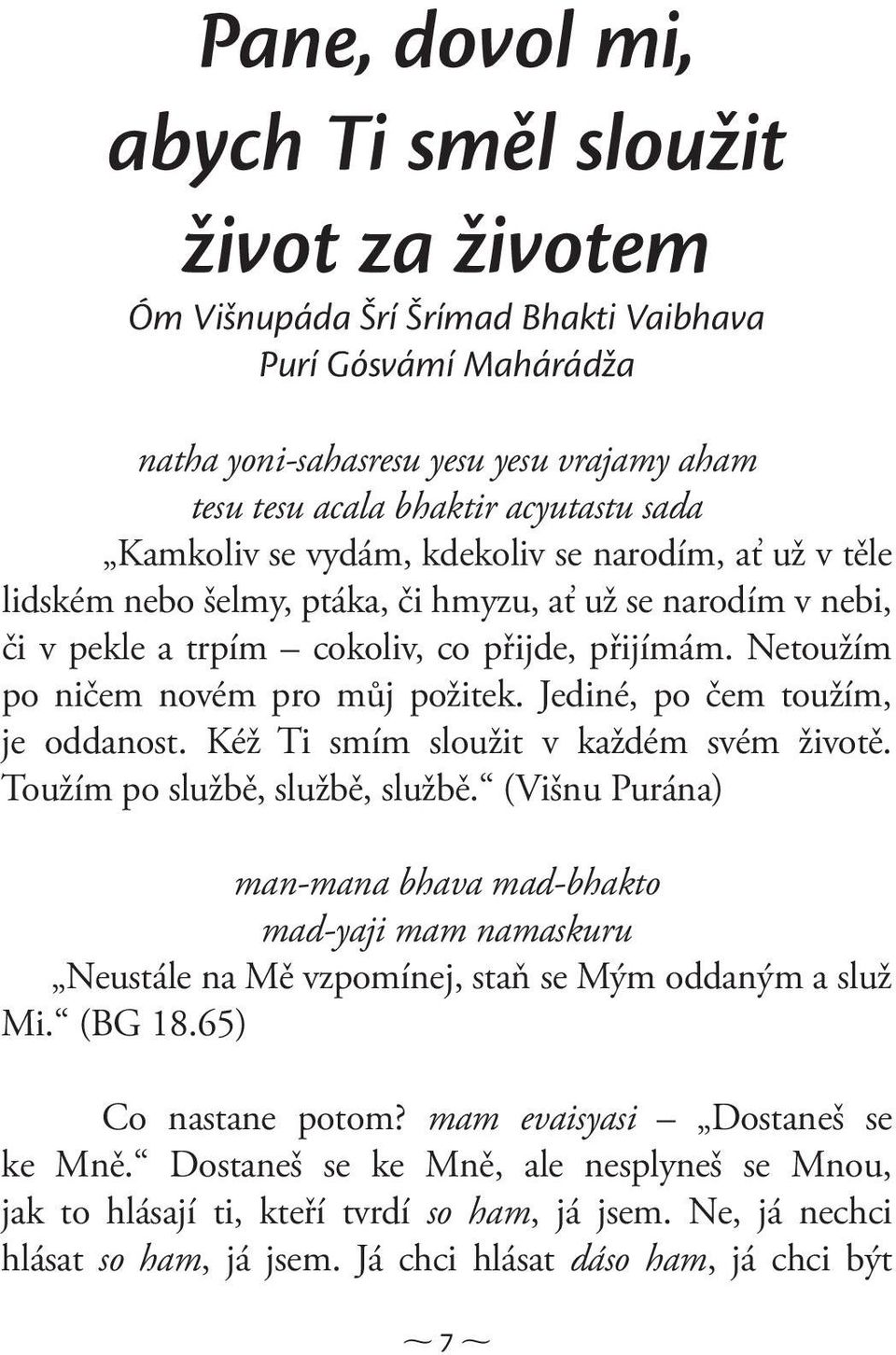 Netoužím po ničem novém pro můj požitek. Jediné, po čem toužím, je oddanost. Kéž Ti smím sloužit v každém svém životě. Toužím po službě, službě, službě.