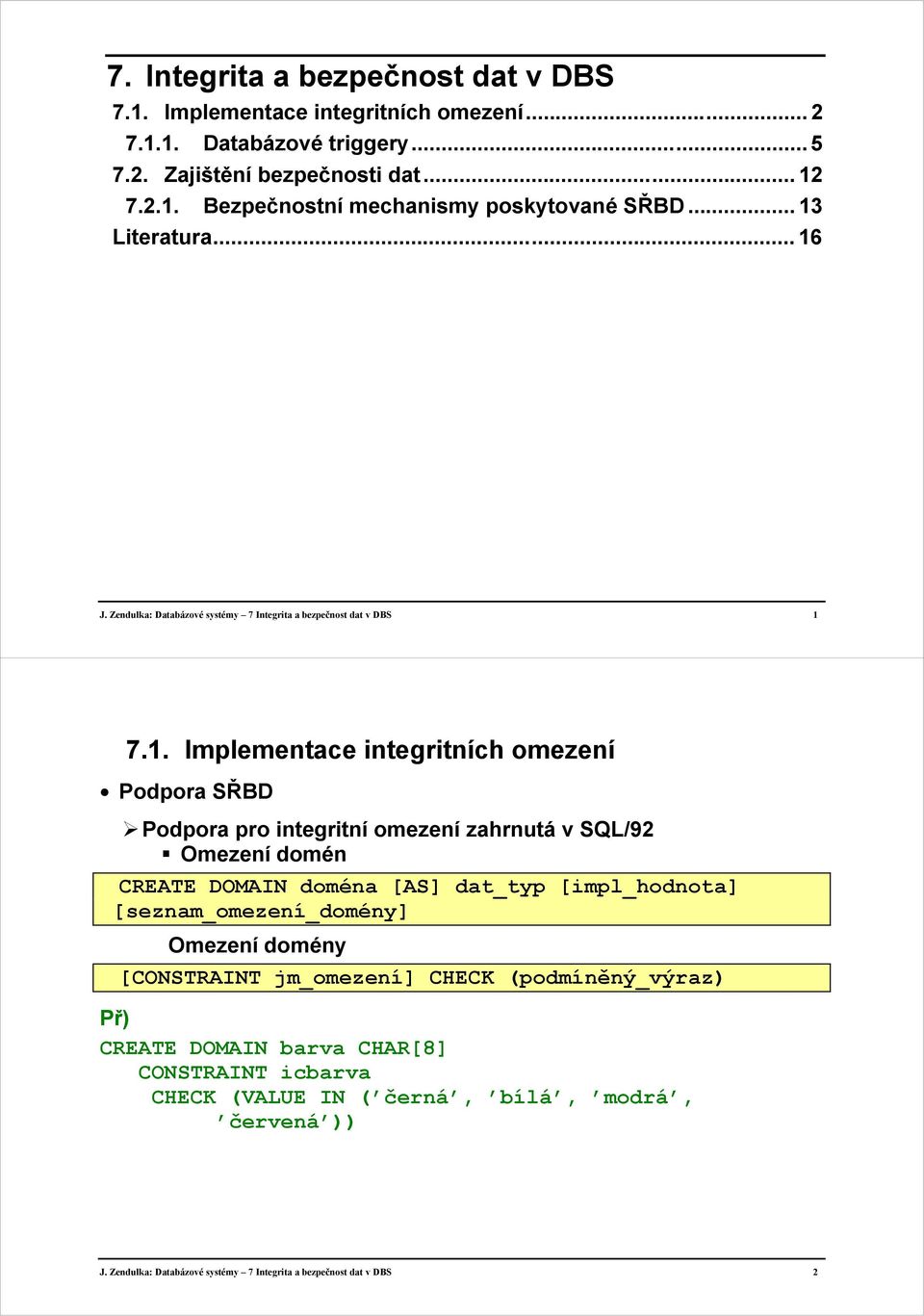 zahrnutá v SQL/92 Omezení domén CREATE DOMAIN doména [AS] dat_typ [impl_hodnota] [seznam_omezení_domény] Omezení domény [CONSTRAINT jm_omezení] CHECK (podmíněný_výraz) Př)