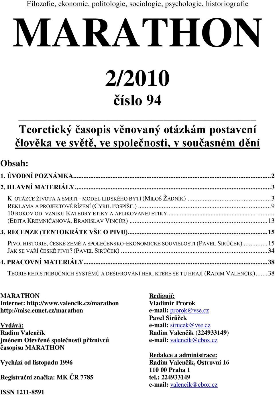 .. 9 10 ROKOV OD VZNIKU KATEDRY ETIKY A APLIKOVANEJ ETIKY...... (EDITA KREMNIČANOVÁ, BRANISLAV VINCÚR)... 13 3. RECENZE (TENTOKRÁTE VŠE O PIVU).