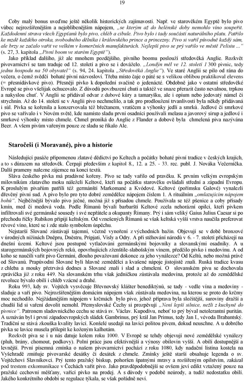 Pivo bylo i tady součástí naturálního platu. Patřilo ke mzdě kaţdého otroka, svobodného dělníka i královského prince a princezny.