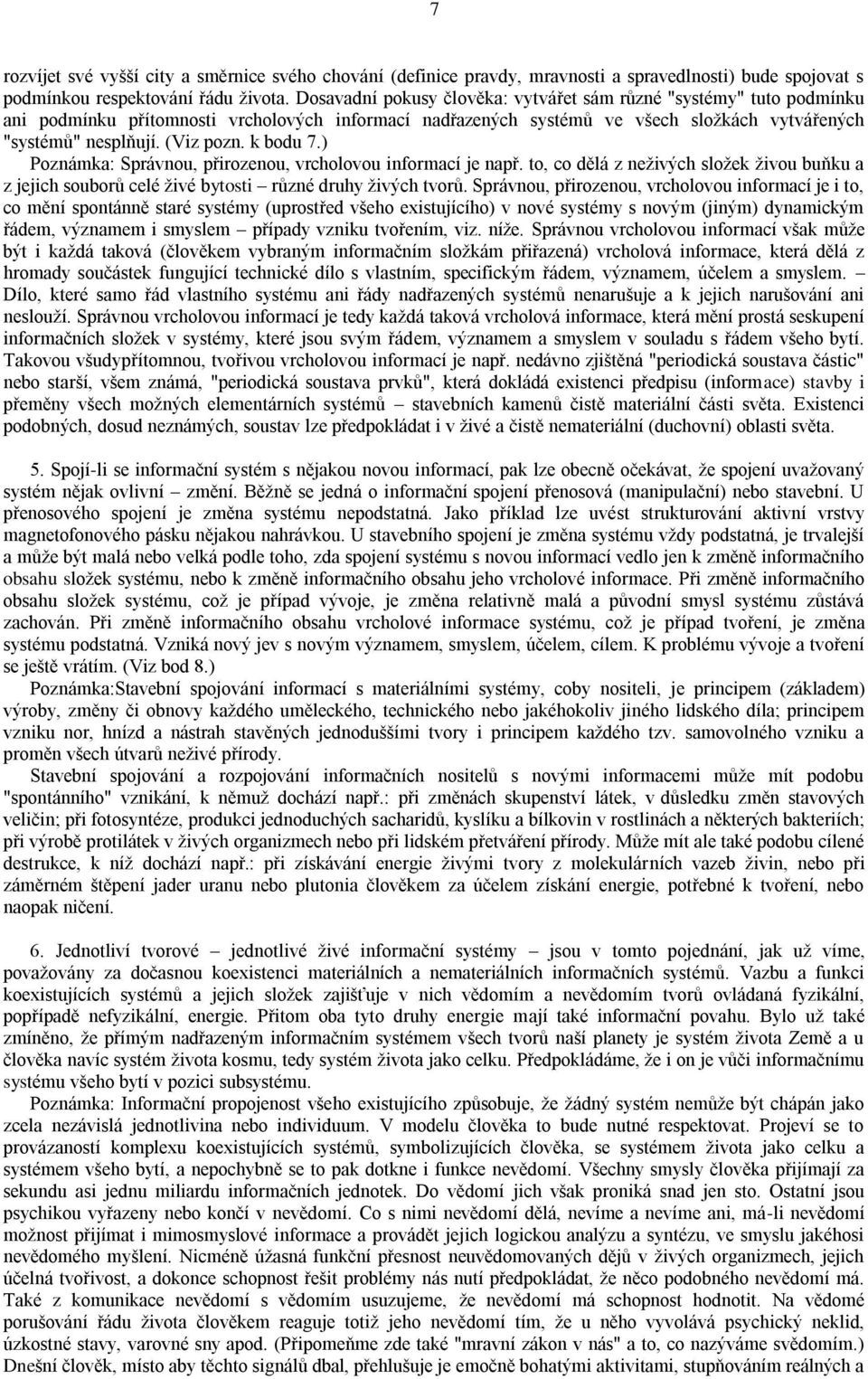 k bodu 7.) Poznámka: Správnou, přirozenou, vrcholovou informací je např. to, co dělá z neţivých sloţek ţivou buňku a z jejich souborů celé ţivé bytosti různé druhy ţivých tvorů.