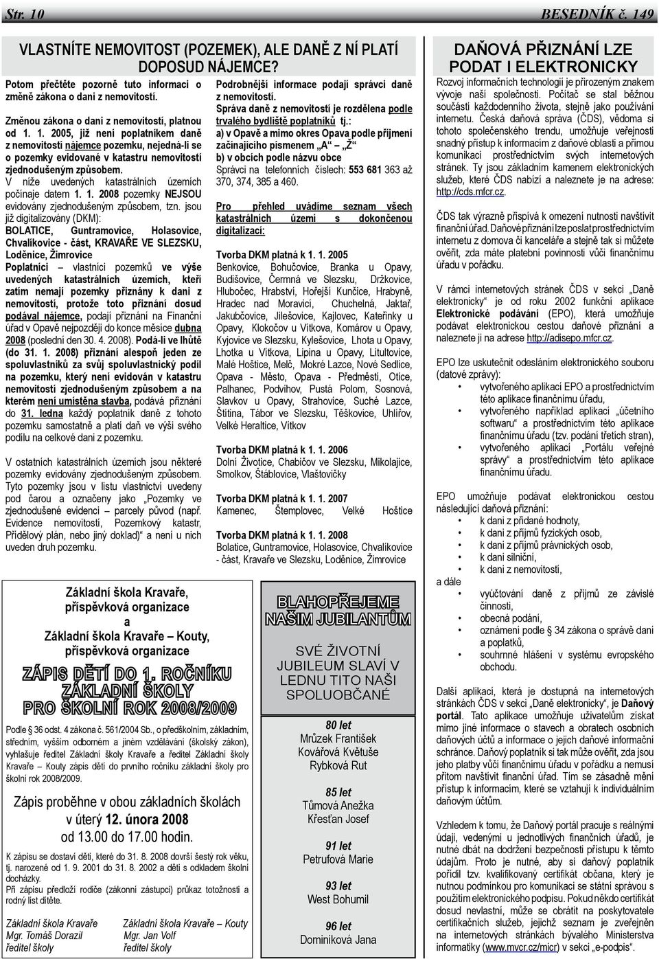 V níže uvedených katastrálních územích počínaje datem 1. 1. 2008 pozemky NEJSOU evidovány zjednodušeným způsobem, tzn.