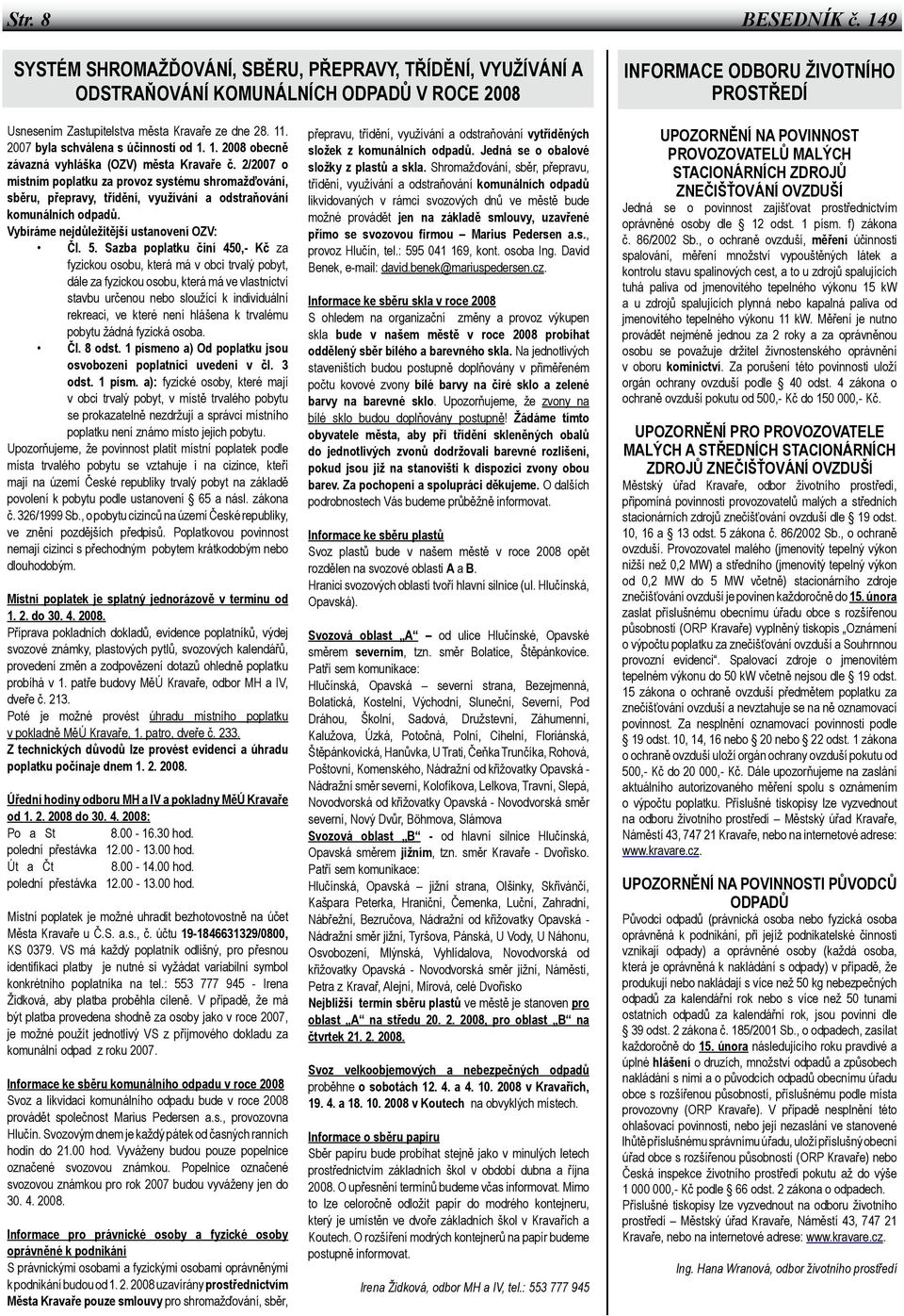 2007 byla schválena s účinností od 1. 1. 2008 obecně závazná vyhláška (OZV) města Kravaře č.